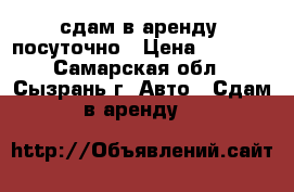 сдам в аренду  посуточно › Цена ­ 1 000 - Самарская обл., Сызрань г. Авто » Сдам в аренду   
